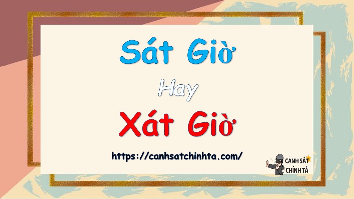 Minh họa sự nhầm lẫn giữa "sát giờ" và "xát giờ"