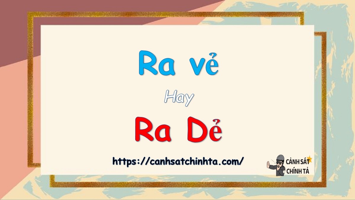 Ra vẻ hay ra dẻ, đâu là cách viết đúng chính tả?